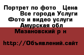 Портрет по фото › Цена ­ 700 - Все города Услуги » Фото и видео услуги   . Амурская обл.,Мазановский р-н